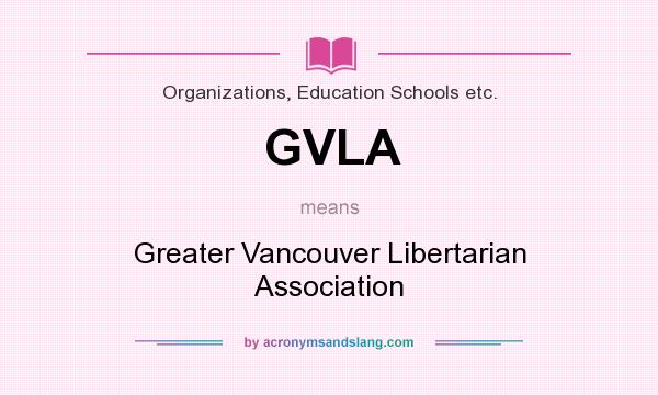 What does GVLA mean? It stands for Greater Vancouver Libertarian Association