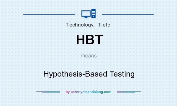 What does HBT mean? It stands for Hypothesis-Based Testing