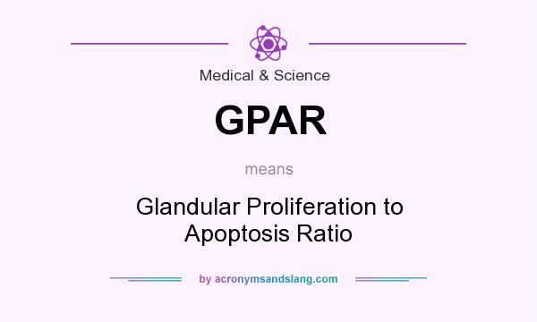What does GPAR mean? It stands for Glandular Proliferation to Apoptosis Ratio