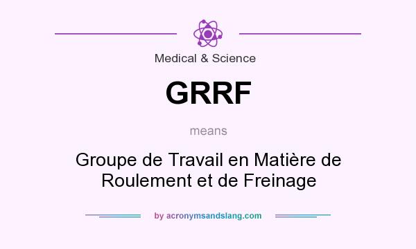 What does GRRF mean? It stands for Groupe de Travail en Matière de Roulement et de Freinage