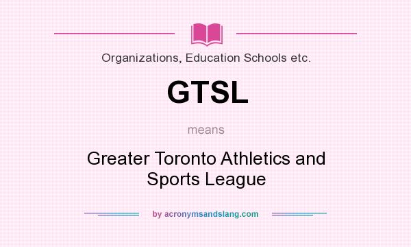 What does GTSL mean? It stands for Greater Toronto Athletics and Sports League