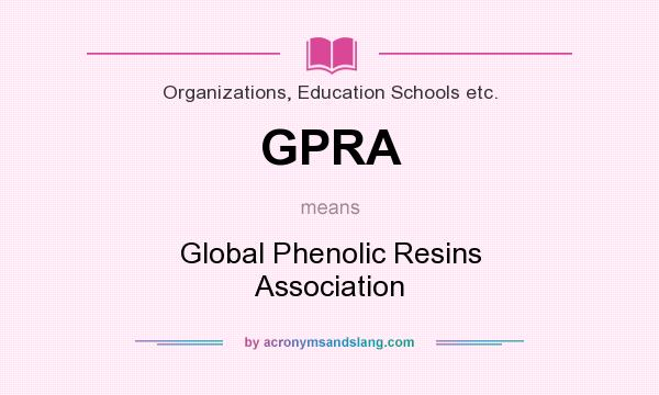 What does GPRA mean? It stands for Global Phenolic Resins Association