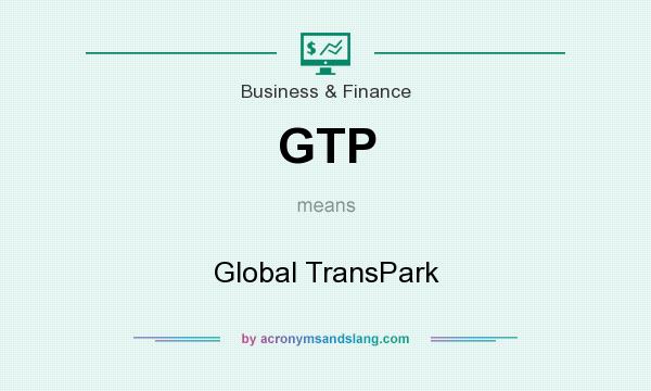 What does GTP mean? It stands for Global TransPark