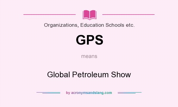 What does GPS mean? It stands for Global Petroleum Show