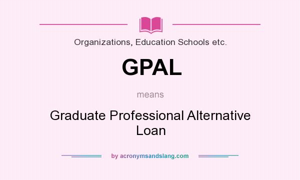 What does GPAL mean? It stands for Graduate Professional Alternative Loan