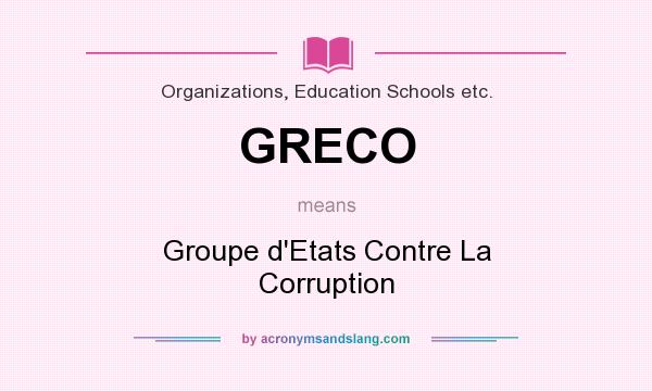 What does GRECO mean? It stands for Groupe d`Etats Contre La Corruption