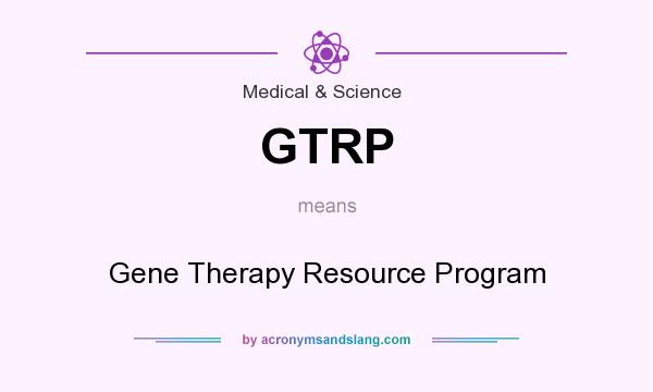 What does GTRP mean? It stands for Gene Therapy Resource Program