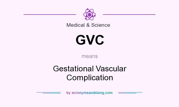 What does GVC mean? It stands for Gestational Vascular Complication