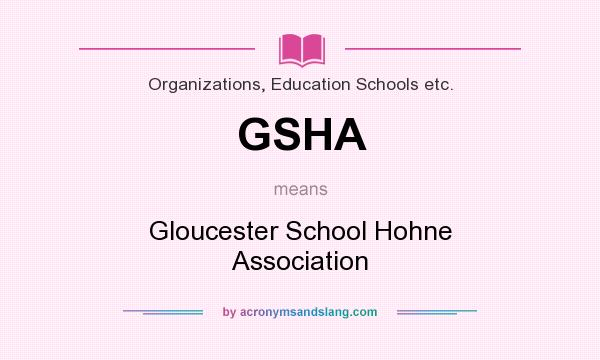 What does GSHA mean? It stands for Gloucester School Hohne Association