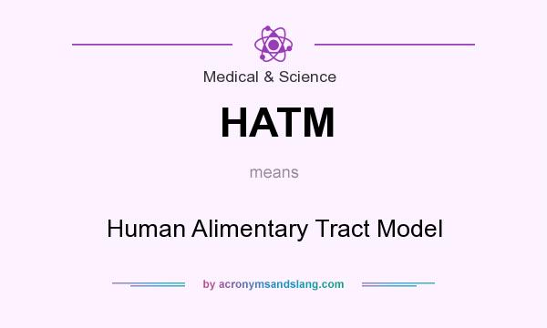 What does HATM mean? It stands for Human Alimentary Tract Model