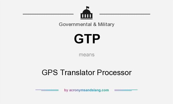 What does GTP mean? It stands for GPS Translator Processor