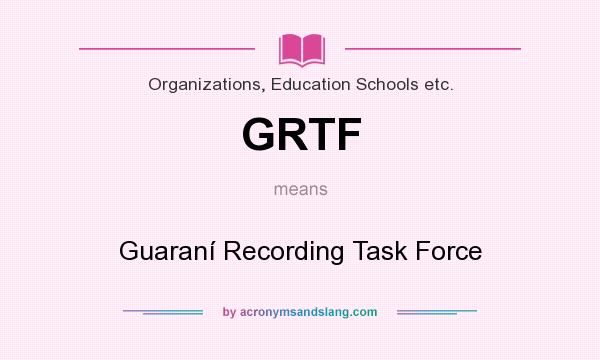 What does GRTF mean? It stands for Guaraní Recording Task Force