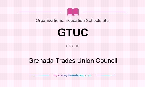 What does GTUC mean? It stands for Grenada Trades Union Council
