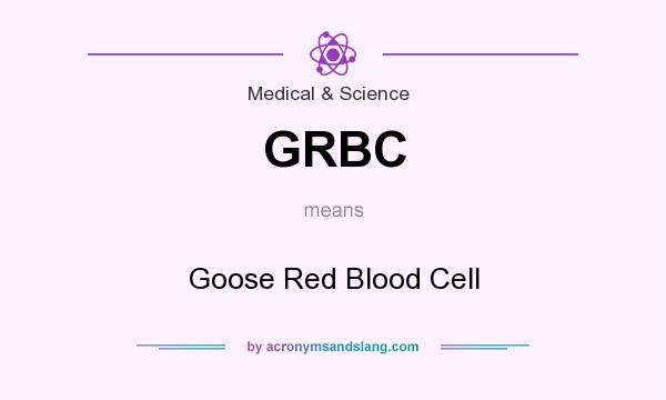 What does GRBC mean? It stands for Goose Red Blood Cell