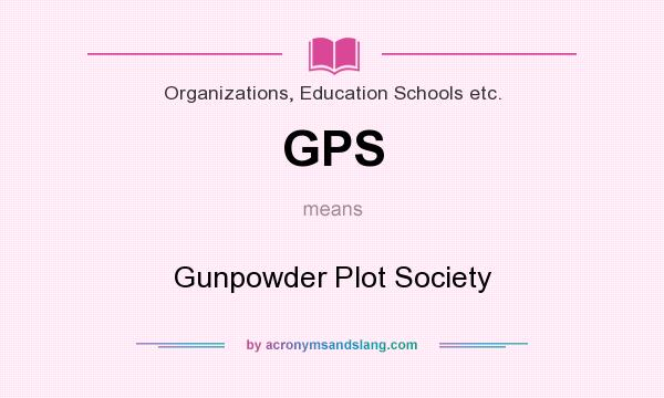 What does GPS mean? It stands for Gunpowder Plot Society