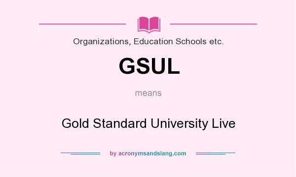 What does GSUL mean? It stands for Gold Standard University Live