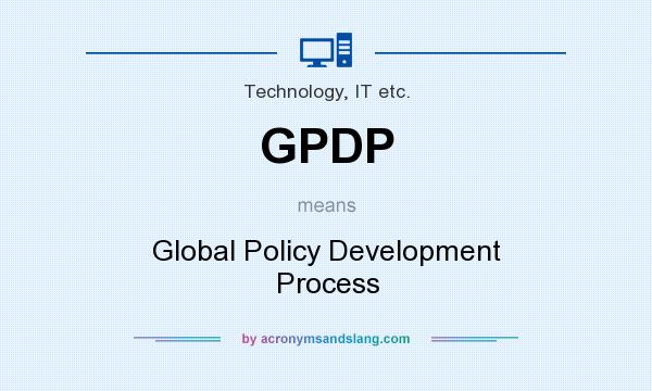 What does GPDP mean? It stands for Global Policy Development Process