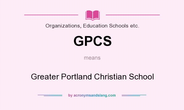 What does GPCS mean? It stands for Greater Portland Christian School