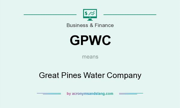 What does GPWC mean? It stands for Great Pines Water Company
