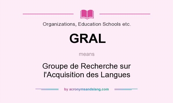 What does GRAL mean? It stands for Groupe de Recherche sur l`Acquisition des Langues