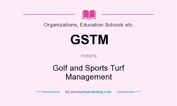 What does GSTM mean? It stands for Golf and Sports Turf Management