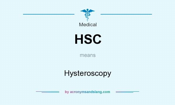 What does HSC mean? It stands for Hysteroscopy