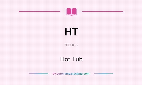 What does HT mean? It stands for Hot Tub
