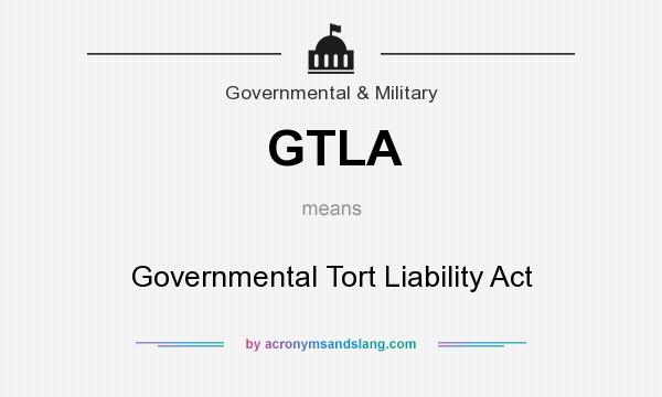 What does GTLA mean? It stands for Governmental Tort Liability Act