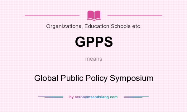 What does GPPS mean? It stands for Global Public Policy Symposium