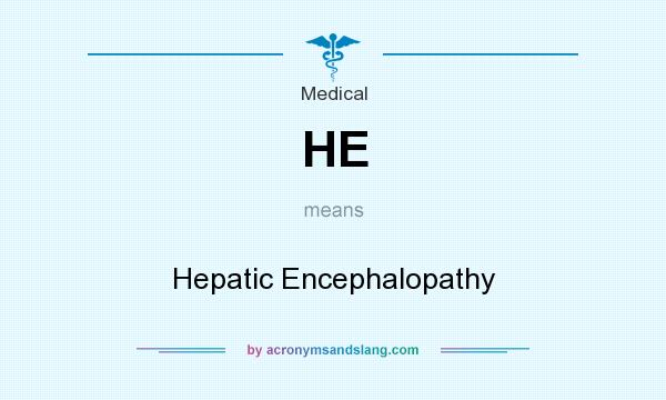 What does HE mean? It stands for Hepatic Encephalopathy