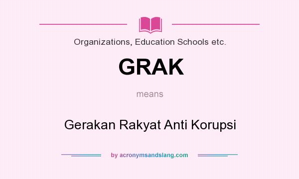 What does GRAK mean? It stands for Gerakan Rakyat Anti Korupsi