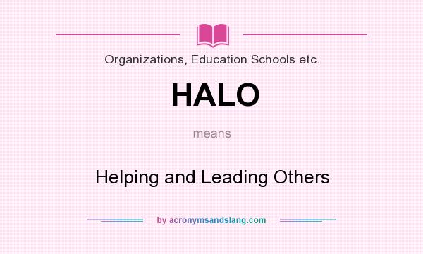 What does HALO and HAHO mean? - Definition of HALO and HAHO - HALO and HAHO  stands for Helping And Leading Others - HALO is an inspirational and very  elegant acronym (arguably