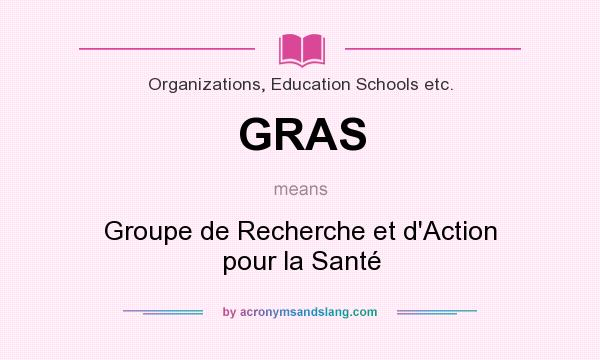 What does GRAS mean? It stands for Groupe de Recherche et d`Action pour la Santé