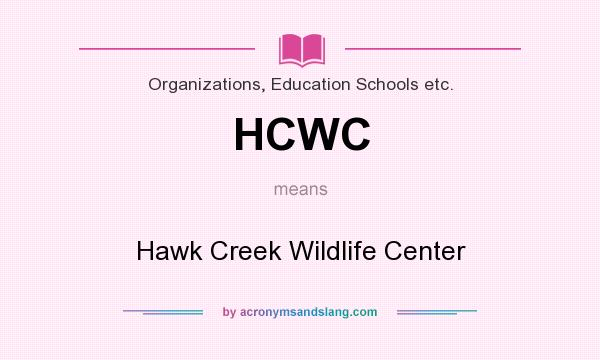 What does HCWC mean? It stands for Hawk Creek Wildlife Center