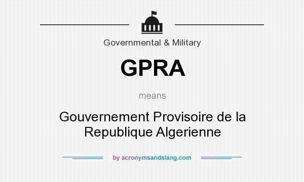 What does GPRA mean? It stands for Gouvernement Provisoire de la Republique Algerienne