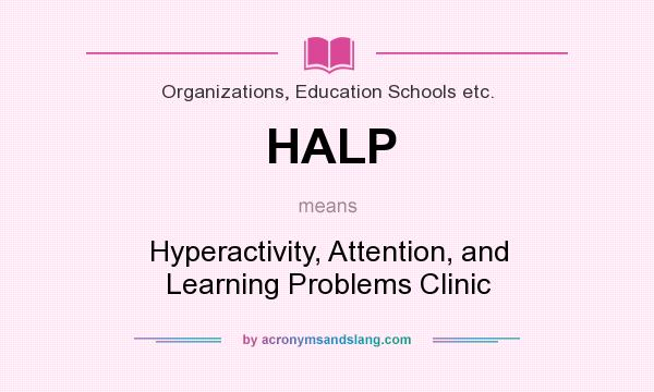 What does HALP mean? It stands for Hyperactivity, Attention, and Learning Problems Clinic