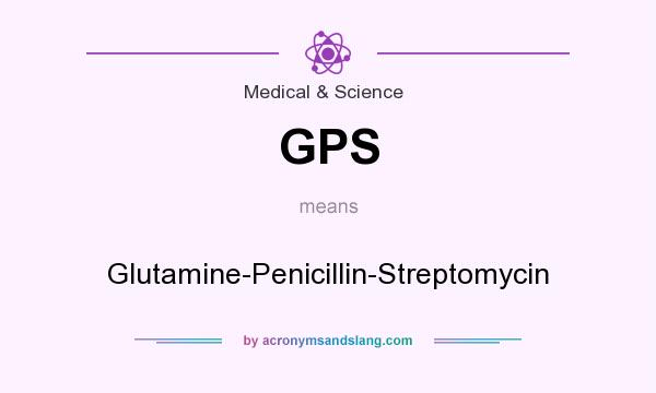 What does GPS mean? It stands for Glutamine-Penicillin-Streptomycin