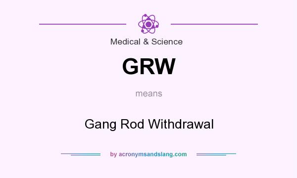What does GRW mean? It stands for Gang Rod Withdrawal