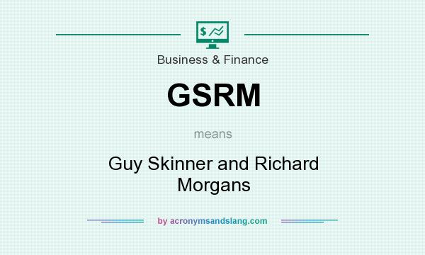 What does GSRM mean? It stands for Guy Skinner and Richard Morgans