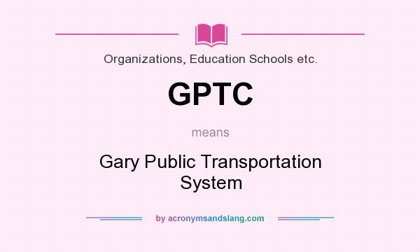 What does GPTC mean? It stands for Gary Public Transportation System