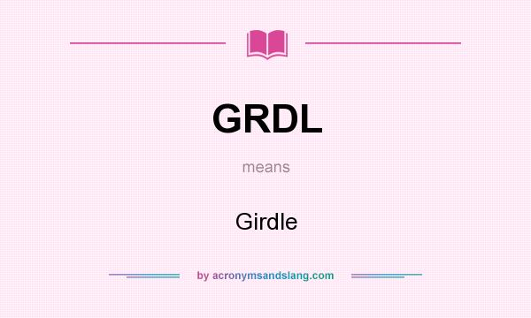 What does GRDL mean? It stands for Girdle