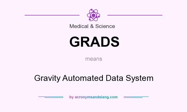 What does GRADS mean? It stands for Gravity Automated Data System