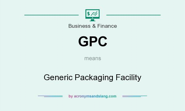 What does GPC mean? It stands for Generic Packaging Facility