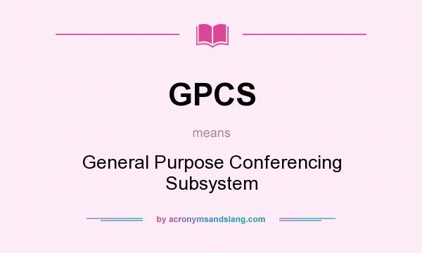 What does GPCS mean? It stands for General Purpose Conferencing Subsystem