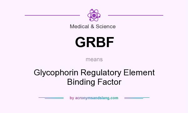 What does GRBF mean? It stands for Glycophorin Regulatory Element Binding Factor