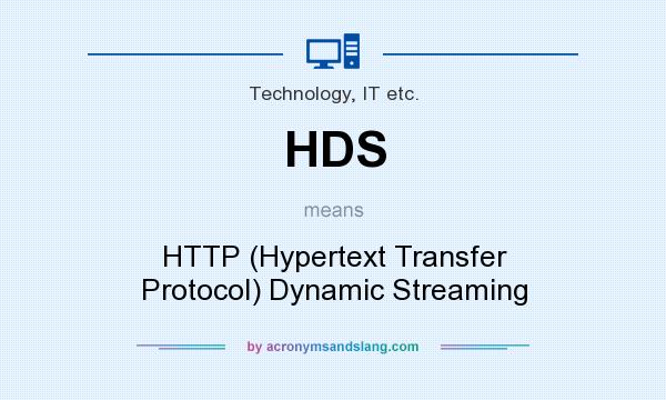 What does HDS mean? It stands for HTTP (Hypertext Transfer Protocol) Dynamic Streaming