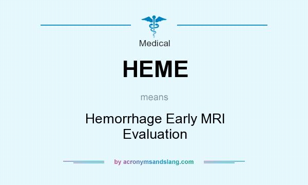 What does HEME mean? It stands for Hemorrhage Early MRI Evaluation