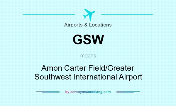 What does GSW mean? It stands for Amon Carter Field/Greater Southwest International Airport