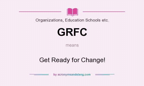 What does GRFC mean? It stands for Get Ready for Change!