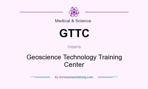What does GTTC mean? It stands for Geoscience Technology Training Center